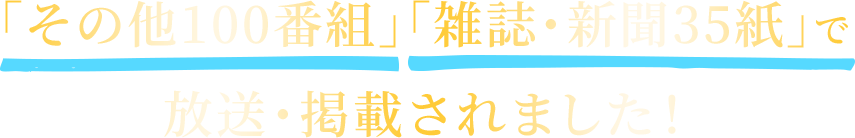 「その他100番組」「雑誌・新聞35紙」で放送・掲載されました！
